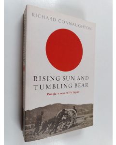 Kirjailijan Richard Connaughton käytetty kirja Rising sun and tumbling bear : Russia's war with Japan