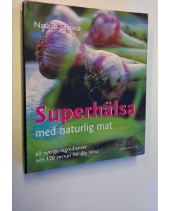 Kirjailijan Natalie Savona käytetty kirja Superhälsa med naturlig mat - 60 nyttiga ingredienser och 120 recept för din hälsa (ERINOMAINEN)