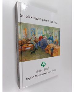 käytetty kirja Se pikkuusen paree pankki... : Töysän Säästöpankin historiaa sadan vuoden ajalta 1905-2005