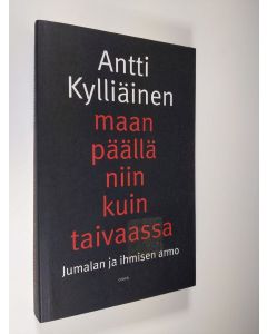 Kirjailijan Antti Kylliäinen käytetty kirja Maan päällä niin kuin taivaassa : Jumalan ja ihmisen armo (UUDENVEROINEN)