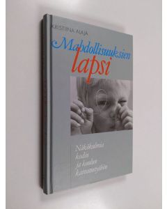 Kirjailijan Kristiina Alaja käytetty kirja Mahdollisuuksien lapsi : näkökulmia kodin ja koulun kasvatustyöhön