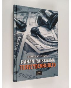 Kirjailijan Markku Myllykangas käytetty kirja Rahan raiskaama terveydenhuolto