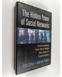 Kirjailijan Rob Cross käytetty kirja The hidden power of social networks : understanding how work really gets done in organizations