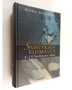 Kirjailijan Raimo Savolainen käytetty kirja Sivistyksen voimalla : J V Snellmanin elämä