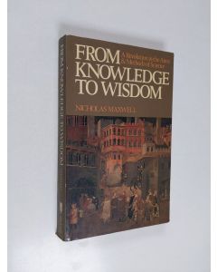 Kirjailijan Nicholas Maxwell käytetty kirja From knowledge to wisdom : a revolution in the aims and methods of science