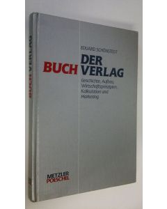 Kirjailijan Eduard Schönstedt käytetty kirja Der Buchverlag : Geschichte, Aufbau, wirtschaftsprinzipien, Kalkulation und Marketing