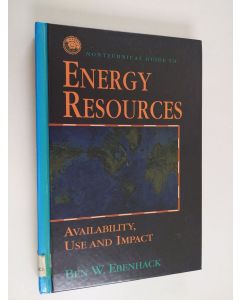 Kirjailijan Ben W. Ebenhack käytetty kirja Nontechnical Guide to Energy Resources - Availability, Use, and Impact