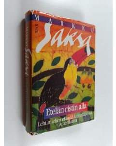 Kirjailijan Markku Saksa käytetty kirja Etelän ristin alla : lehtimiehen elämää latinalaisessa Amerikassa