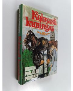 Kirjailijan Ursula Pohjolan-Pirhonen käytetty kirja Kolmasti kuningas : historiallinen romaani