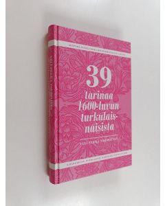 Kirjailijan Veli Pekka Toropainen käytetty kirja 39 tarinaa 1600-luvun turkulaisnaisista