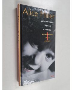 Kirjailijan Alice Miller käytetty kirja Lahjakkaan lapsen draama ja todellisen itseyden etsintä