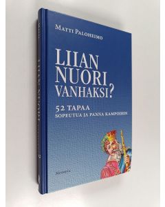 Kirjailijan Matti Paloheimo käytetty kirja Liian nuori vanhaksi : 52 tapaa sopeutua ja panna kampoihin