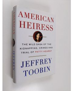 Kirjailijan Jeffrey Toobin käytetty kirja American Heiress - The Wild Saga of the Kidnapping, Crimes and Trial of Patty Hearst