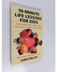 Kirjailijan Jamie C. Miller käytetty kirja 10-Minute Life Lessons for Kids - 52 Fun and Simple Games and Activities to Teach Your Children Honesty, Trust, Love, and Other Important Values