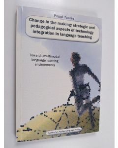 Kirjailijan Peppi Taalas käytetty kirja Change in the making : strategic and pedagogical aspects of technology integration in language teaching : towards multimodal language learning environments