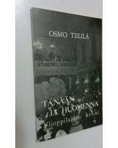 Kirjailijan Osmo Tiililä käytetty kirja Tänään ja huomenna : Ylioppilaiden kriisi : Kirja sisältää Vanhassa ylioppilastalossa 11-1241970 pidetyt kaksi esitelmää