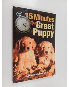 Kirjailijan Kevin Michalowski käytetty kirja 15 Minutes to a Great Puppy