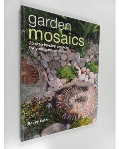 Kirjailijan Becky Paton käytetty kirja Garden mosaics : 25 step-by-step projects for your garden