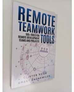 Kirjailijan Grant Shonkwiler & Clinton Keith käytetty kirja Remote Teamwork Tools - 100+ Tools for Remote Development Teams and Projects