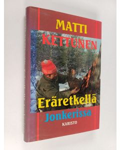 Kirjailijan Matti Kettunen käytetty kirja Eräretkellä Jonkerissa ja muita metsästys- ja kalastuskertomuksia