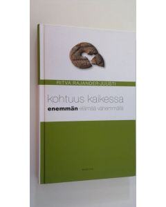 Kirjailijan Ritva Rajander-Juusti käytetty kirja Kohtuus kaikessa : enemmän elämää vähemmällä (ERINOMAINEN)