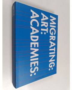 Kirjailijan John Hopkins & Kunsthochschule für Medien ym. käytetty kirja Migrating: Art: Academies