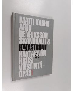 Kirjailijan Matti Karhu käytetty kirja Skandaalit & katastrofit : käytännön kriisiviestintäopas