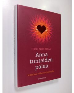 Kirjailijan Sari Norkola käytetty kirja Anna tunteiden palaa : rohkaisua rakkausvalmentajalta