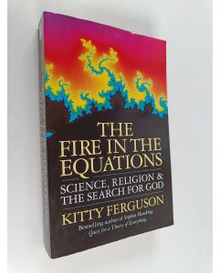 Kirjailijan Kitty Ferguson käytetty kirja The fire in the equations : science, religion, and the search for God
