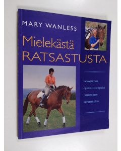 Kirjailijan Mary Wanless käytetty kirja Mielekästä ratsastusta : Innovatiivisia oppimisstrategioita ratsastuksen perustaitoihin