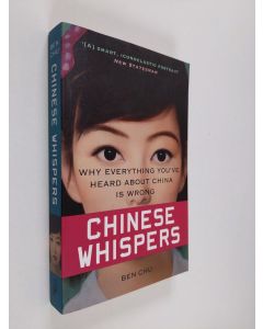 Kirjailijan Ben Chu käytetty kirja Chinese Whispers - Why Everything You've Heard about China Is Wrong