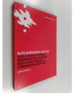 Kirjailijan David Dusseault käytetty kirja Elite Bargaining and the Evolution of Centre-Periphery Relations in Post-Soviet Russia : A Comparative Analysis