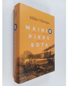 Kirjailijan Mikko Ylikangas käytetty kirja Mainio pikku sota : brittilentäjät Suomessa vuonna 1919