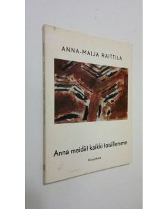 Kirjailijan Anna-Maija Raittila käytetty kirja Anna meidät kaikki toisillemme : runoja ja runosuomennoksia