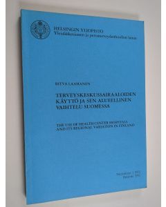 Kirjailijan Ritva Laamanen käytetty kirja Terveyskeskussairaaloiden käyttö ja sen alueellinen vaihtelu Suomessa
