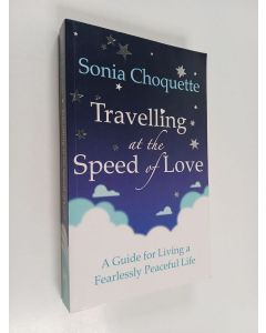 Kirjailijan Sonia Choquette käytetty kirja Travelling at the Speed of Love - A Guide for Living a Fearlessly Peaceful Life