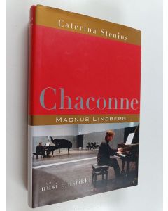 Kirjailijan Caterina Stenius käytetty kirja Chaconne : Magnus Lindberg ja uusi musiikki