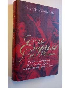 Kirjailijan Judith Summers käytetty kirja The Empress of Pleasure : The Life and Adventures of Teresa Cornelys - Queen of Masquerade and Casanova´s Lover (UUDENVEROINEN)