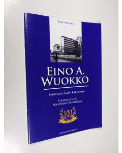 Kirjailijan Eino Ketola käytetty teos Eino A. Wuokko : urheiluelämän rakentaja, tulisieluinen politiikan vaikuttaja : 100 vuotta 1904-1984