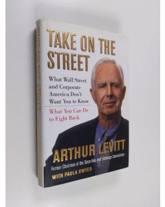 Kirjailijan Arthur Levitt käytetty kirja Take on the street : what Wall Street and corporate America don't want you to know : what you can do to fight back