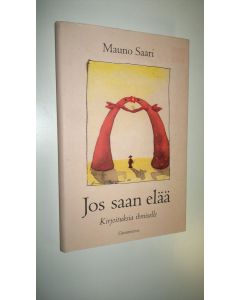 Kirjailijan Mauno Saari uusi kirja Jos saan elää : kirjoituksia ihmiselle (UUSI)