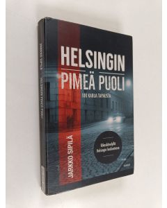Kirjailijan Jarkko Sipilä käytetty kirja Helsingin pimeä puoli : 100 karua tapausta