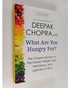 Kirjailijan Deepak Chopra käytetty kirja What are you hungry for? : the Chopra solution to permanent weight loss, well-being, and lightness of soul