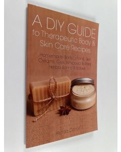 Kirjailijan Alynda Carroll käytetty teos A DIY Guide to Therapeutic Body and Skin Care Recipes - Homemade Body Lotions, Skin Creams, Whipped Butters, and Herbal Balms and Salves