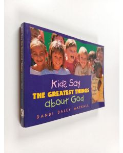 Kirjailijan Dandi Daley Mackall käytetty kirja Kids Say the Greatest Things about God - A Kid's-eye View of Life's Biggest Subject