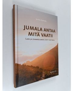 Kirjailijan Jorma Kantola käytetty kirja Jumala antaa mitä vaatii : Lain ja evankeliumin lyhyt historia