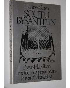 Kirjailijan Hannes Sihvo käytetty kirja Soutu Bysanttiin (signeerattu) : Paavo Haavikon metodin ja maailmankuvan tarkastelua
