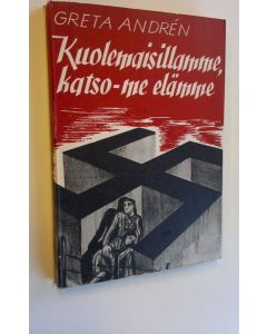 Kirjailijan Greta Andren käytetty kirja Kuolemaisillamme - katso, me elämme