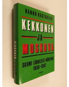 Kirjailijan Hannu Rautkallio käytetty kirja Kekkonen ja Moskova : Suomi lännestä nähtynä 1956-1962