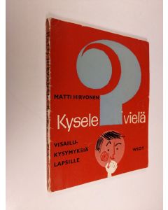 Kirjailijan Matti Hirvonen käytetty kirja Kysele vielä : visailukysymyksiä 9-11-vuotiaille koulutietojen ja harrastusten piiristä